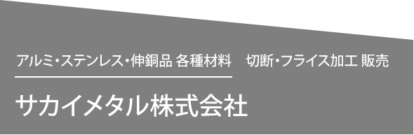 アルミ・ステンレス・伸銅品 各種材料　切断・フライス加工 販売 サカイメタル株式会社